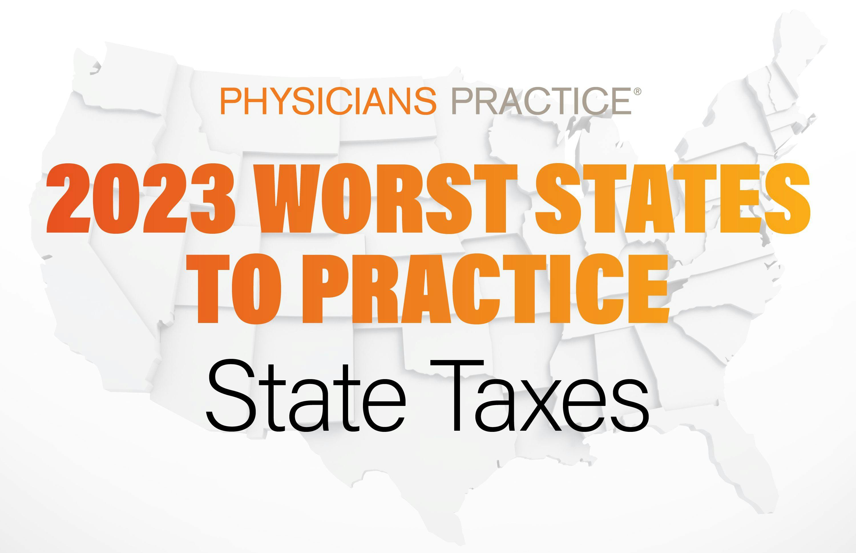 The 12 worst states for physician taxes 2023