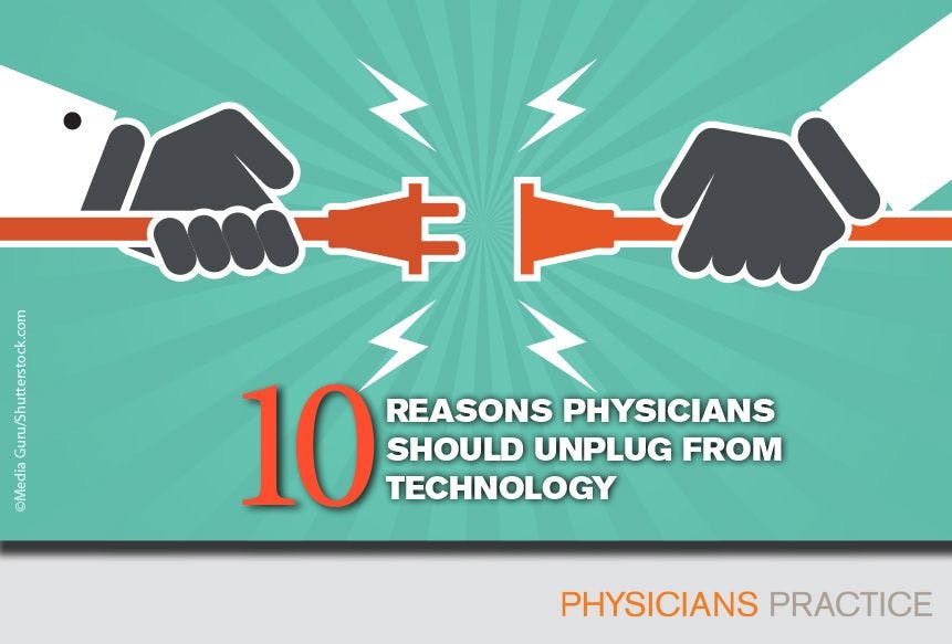 Ten Reasons Physicians Should Unplug from Technology