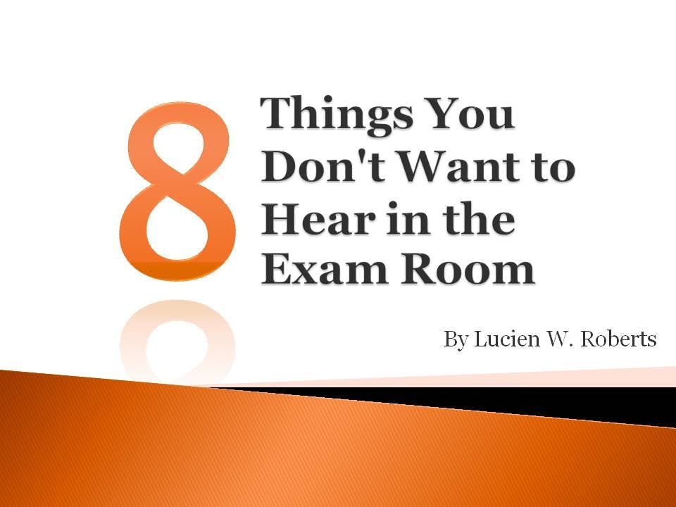 Eight Things You Don't Want to Hear in the Exam Room