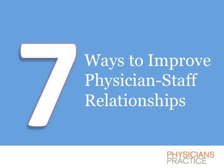 Seven Ways to Improve Physician-Staff Relationships 