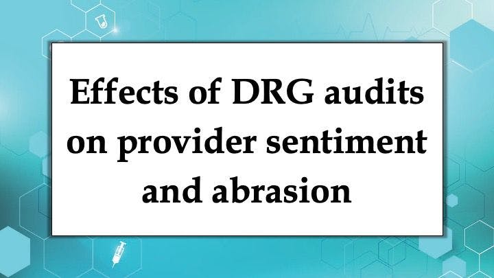 Effects of DRG audits on provider sentiment and abrasion