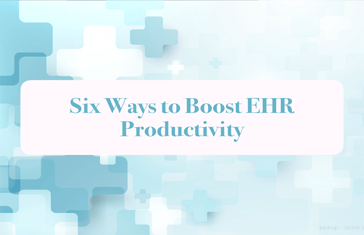 Six ways to boost EHR productivity 