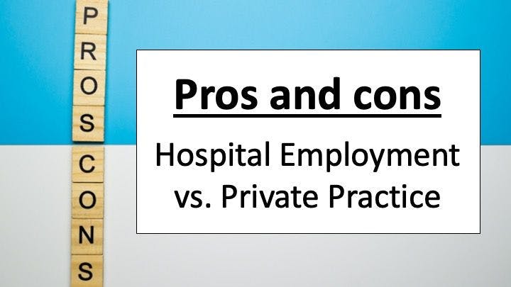 The pros and cons of private practice versus hospital employment