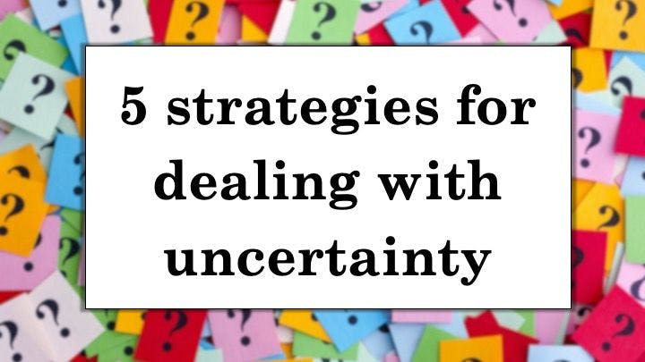 5 strategies for dealing with uncertainty