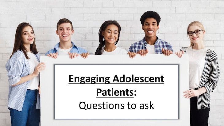 Engaging Adolescent Patients, Part 2: Questions to ask