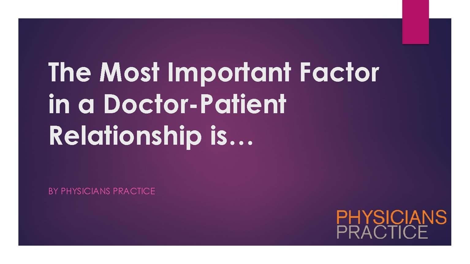 The Most Important Factor in a Doctor-Patient Relationship is…